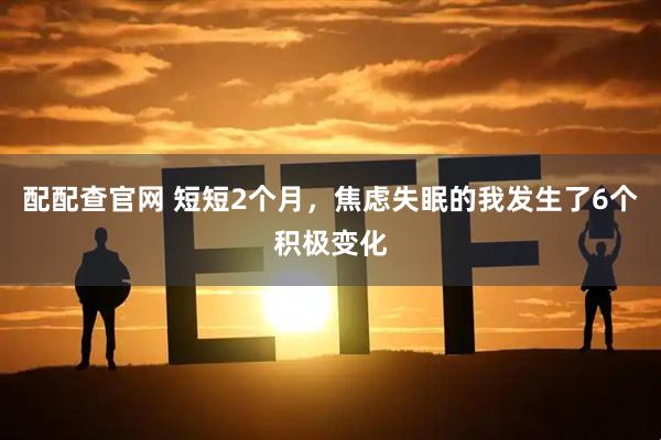 配配查官网 短短2个月，焦虑失眠的我发生了6个积极变化